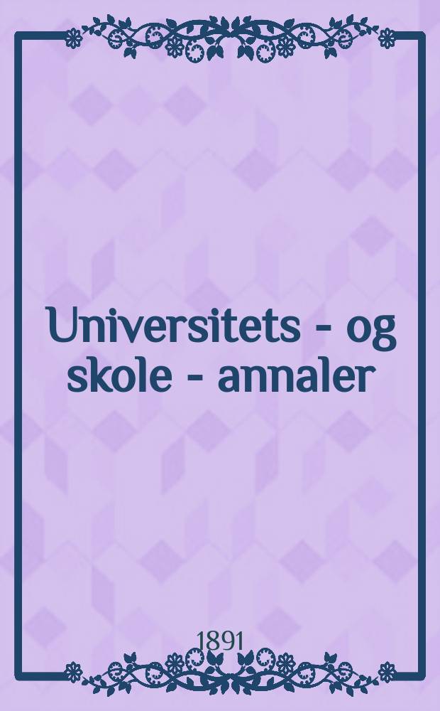 Universitets - og skole - annaler : Utg. efter foranstaltning av kirke - og undervisnings - departementet. Arg.6 1891, №18