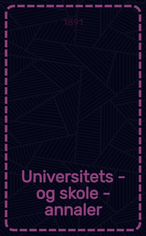 Universitets - og skole - annaler : Utg. efter foranstaltning av kirke - og undervisnings - departementet. Arg.6 1891, №19