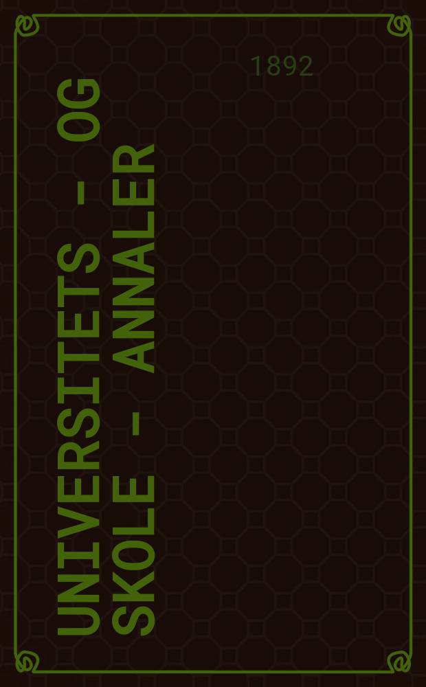 Universitets - og skole - annaler : Utg. efter foranstaltning av kirke - og undervisnings - departementet. Arg.7 1892, №4