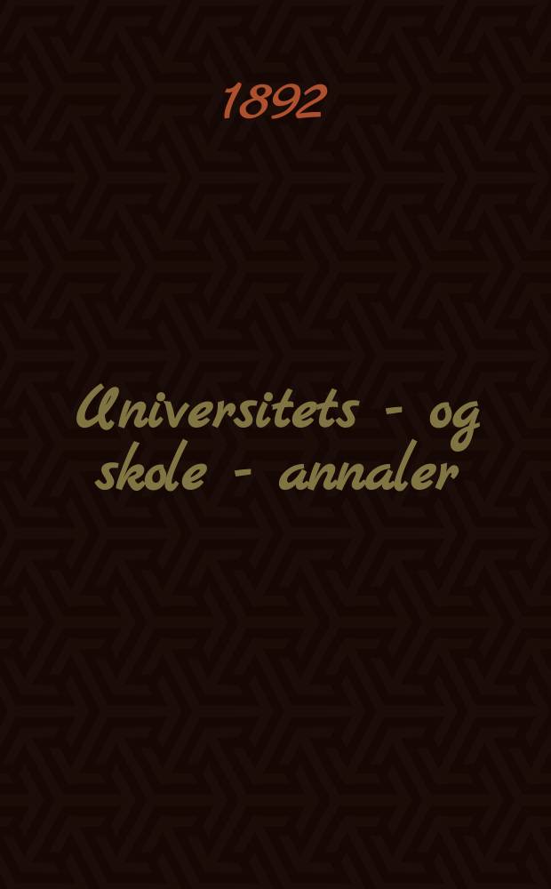 Universitets - og skole - annaler : Utg. efter foranstaltning av kirke - og undervisnings - departementet. Arg.7 1892, №7