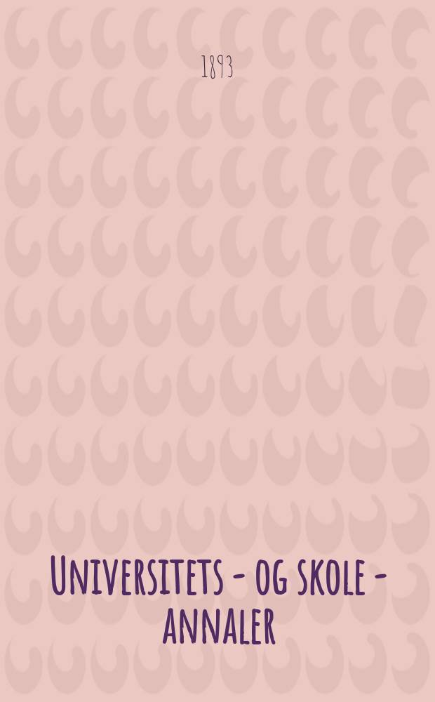 Universitets - og skole - annaler : Utg. efter foranstaltning av kirke - og undervisnings - departementet. Arg.8 1893, №16