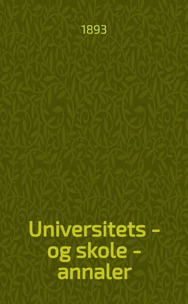 Universitets - og skole - annaler : Utg. efter foranstaltning av kirke - og undervisnings - departementet. Arg.8 1893, №17