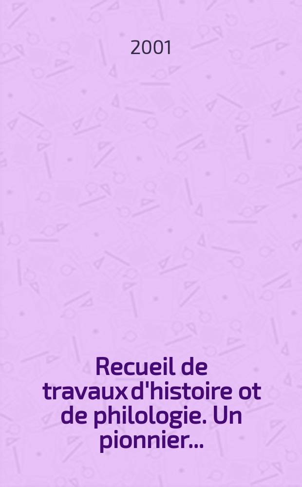 Recueil de travaux d'histoire ot de philologie. Un pionnier...