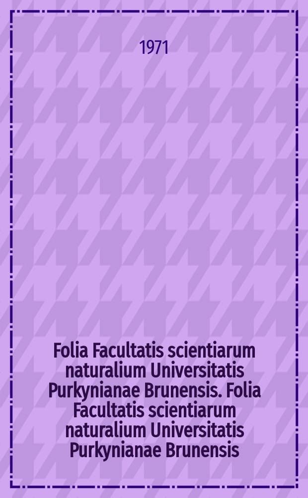 Folia Facultatis scientiarum naturalium Universitatis Purkynianae Brunensis. Folia Facultatis scientiarum naturalium Universitatis Purkynianae Brunensis