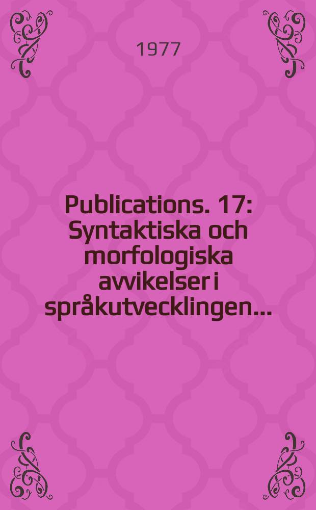 Publications. 17 : Syntaktiska och morfologiska avvikelser i språkutvecklingen ...