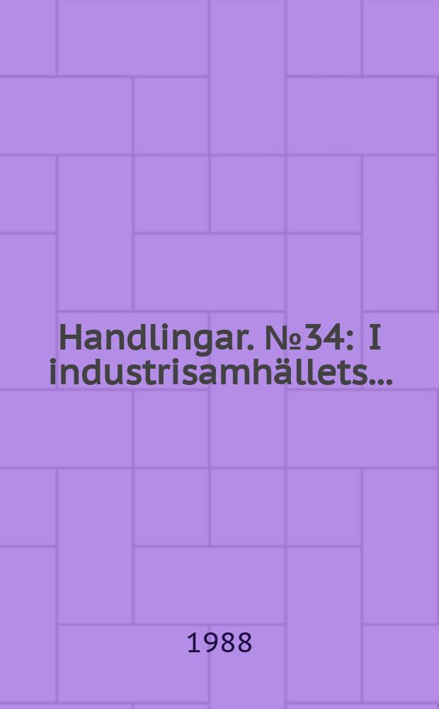 Handlingar. № 34 : I industrisamhällets...