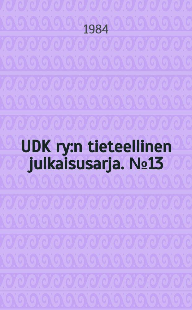 UDK ry:n tieteellinen julkaisusarja. №13 : Kirjastotiedettä ja informatiikkaa etsimässä...