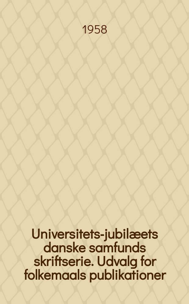 Universitets-jubilæets danske samfunds skriftserie. Udvalg for folkemaals publikationer