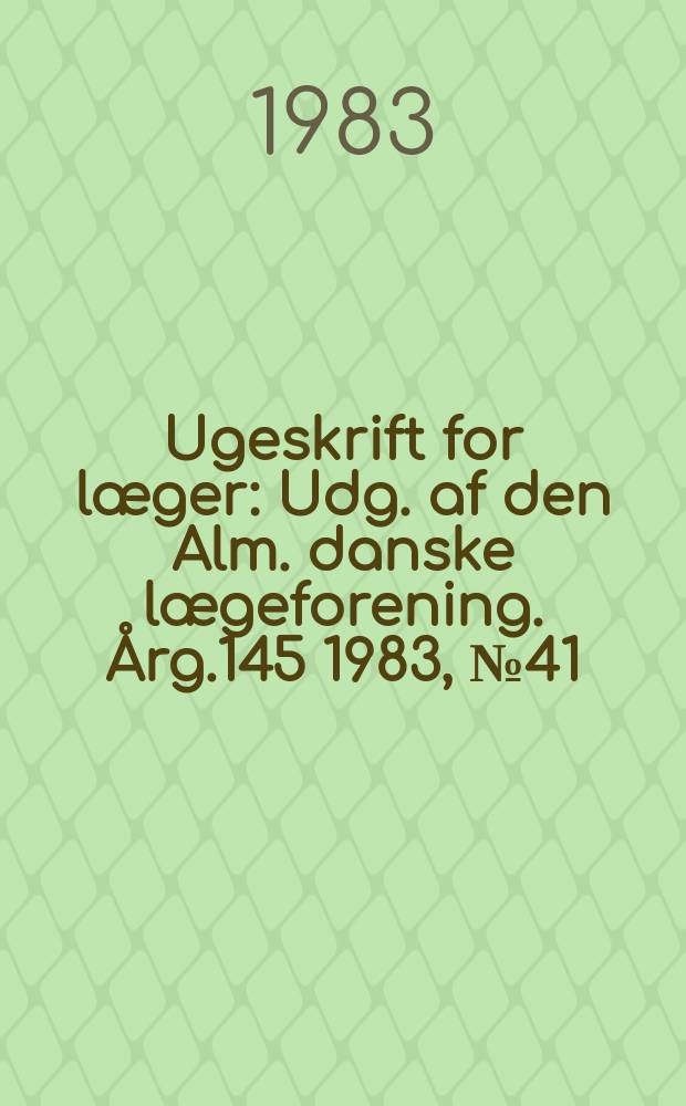 Ugeskrift for læger : Udg. af den Alm. danske lægeforening. Årg.145 1983, №41