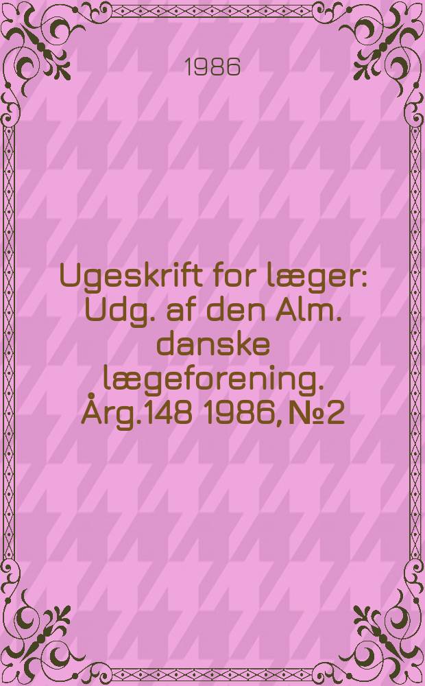 Ugeskrift for læger : Udg. af den Alm. danske lægeforening. Årg.148 1986, №2