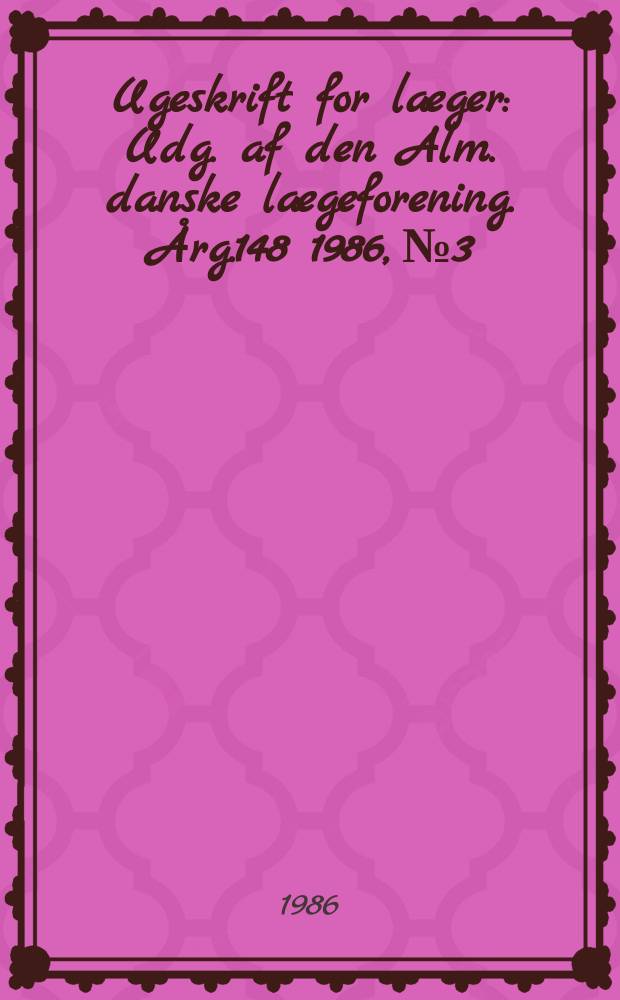 Ugeskrift for læger : Udg. af den Alm. danske lægeforening. Årg.148 1986, №3
