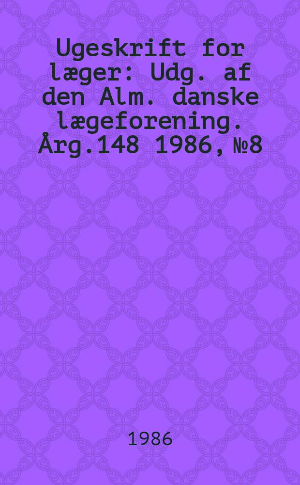 Ugeskrift for læger : Udg. af den Alm. danske lægeforening. Årg.148 1986, №8