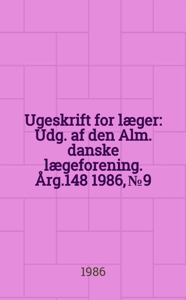 Ugeskrift for læger : Udg. af den Alm. danske lægeforening. Årg.148 1986, №9