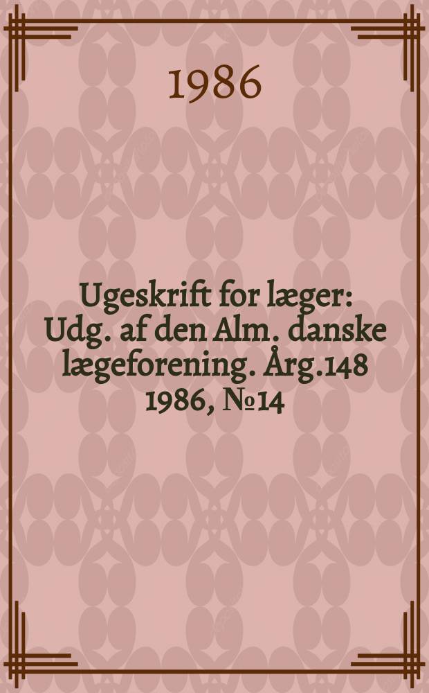 Ugeskrift for læger : Udg. af den Alm. danske lægeforening. Årg.148 1986, №14