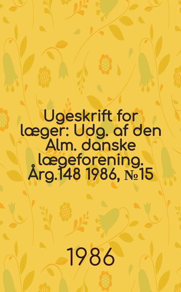 Ugeskrift for læger : Udg. af den Alm. danske lægeforening. Årg.148 1986, №15