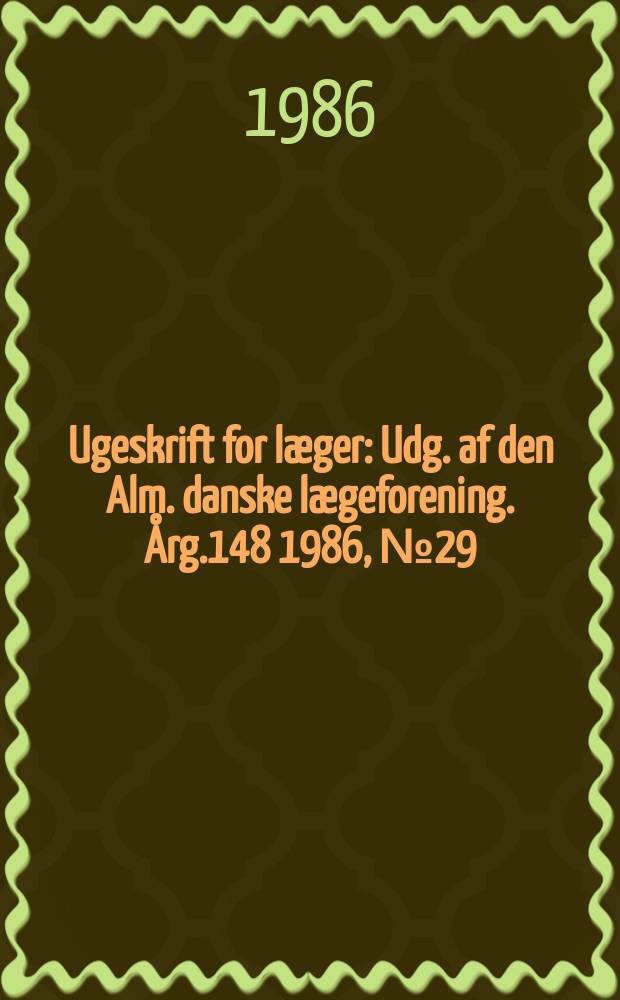 Ugeskrift for læger : Udg. af den Alm. danske lægeforening. Årg.148 1986, №29