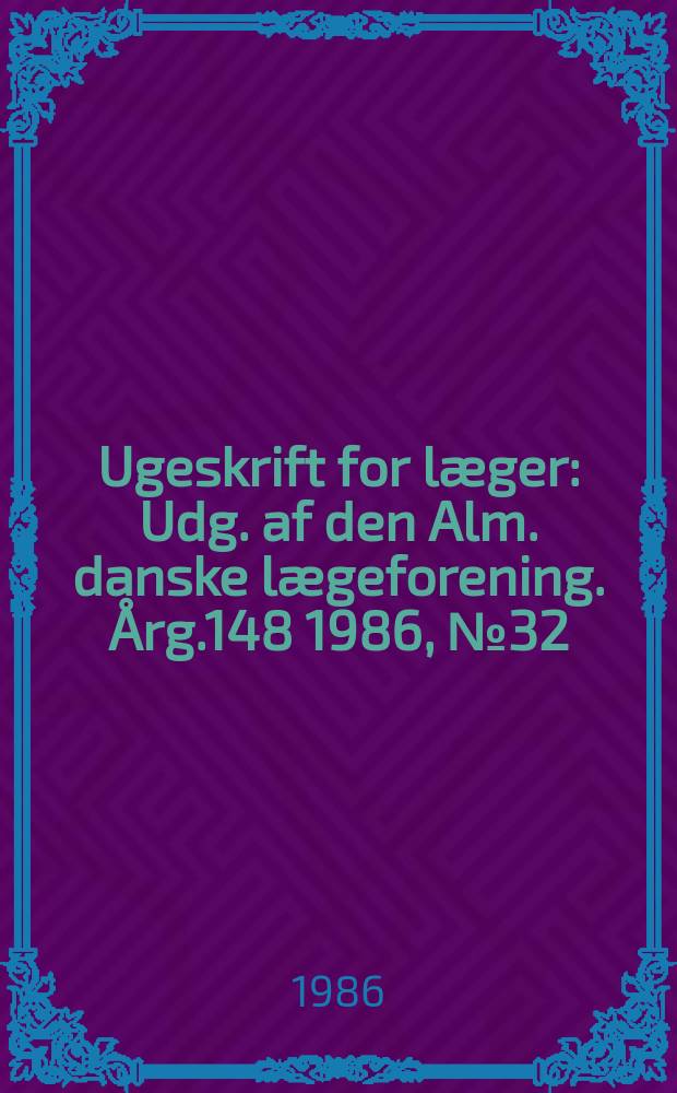 Ugeskrift for læger : Udg. af den Alm. danske lægeforening. Årg.148 1986, №32