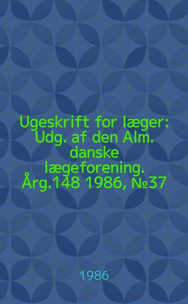 Ugeskrift for læger : Udg. af den Alm. danske lægeforening. Årg.148 1986, №37