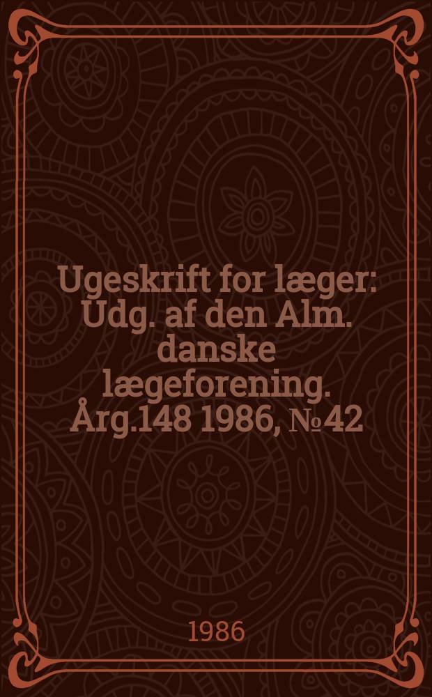 Ugeskrift for l&aelig;ger : Udg. af den Alm. danske l&aelig;geforening. &Aring;rg.148 1986, №42
