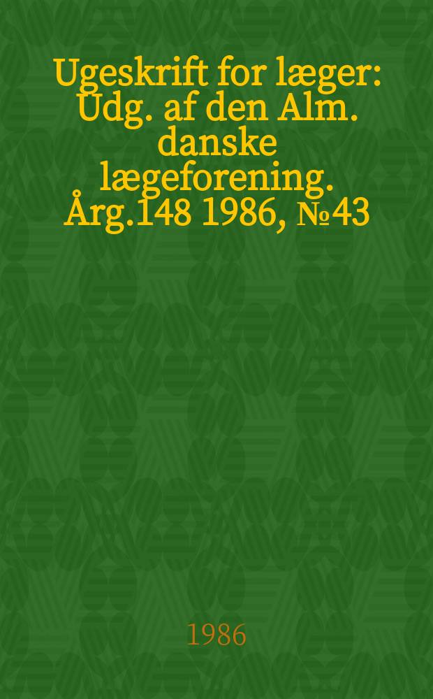 Ugeskrift for læger : Udg. af den Alm. danske lægeforening. Årg.148 1986, №43
