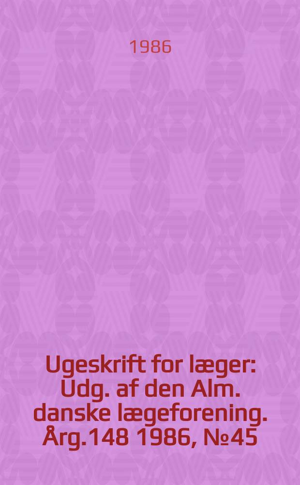 Ugeskrift for læger : Udg. af den Alm. danske lægeforening. Årg.148 1986, №45