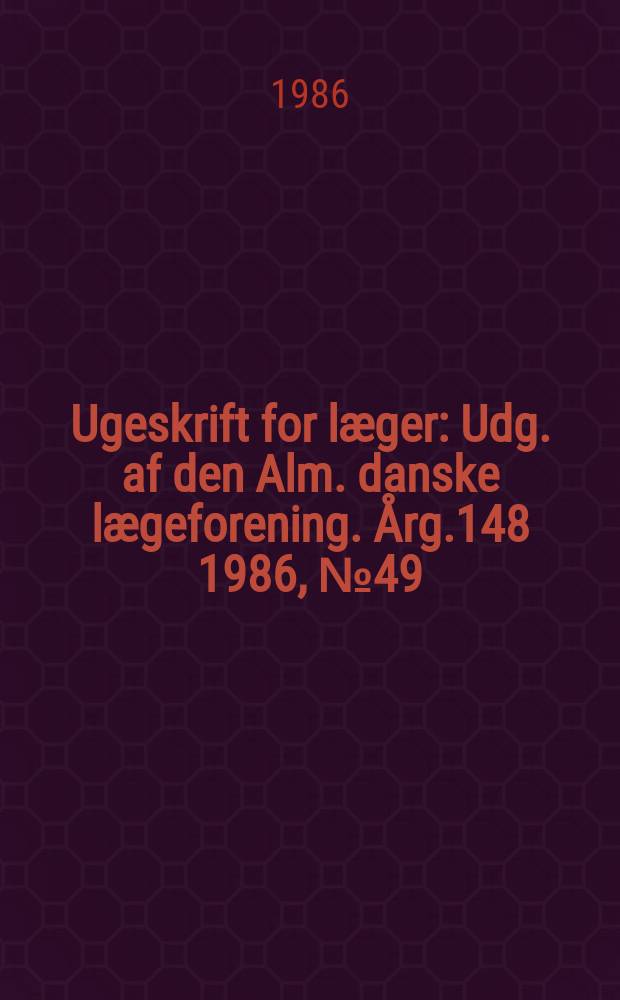 Ugeskrift for læger : Udg. af den Alm. danske lægeforening. Årg.148 1986, №49