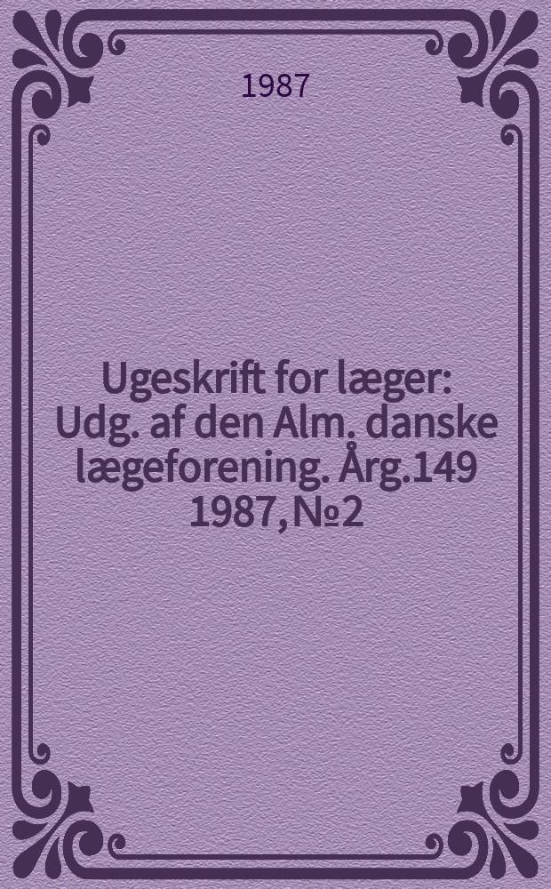 Ugeskrift for læger : Udg. af den Alm. danske lægeforening. Årg.149 1987, №2