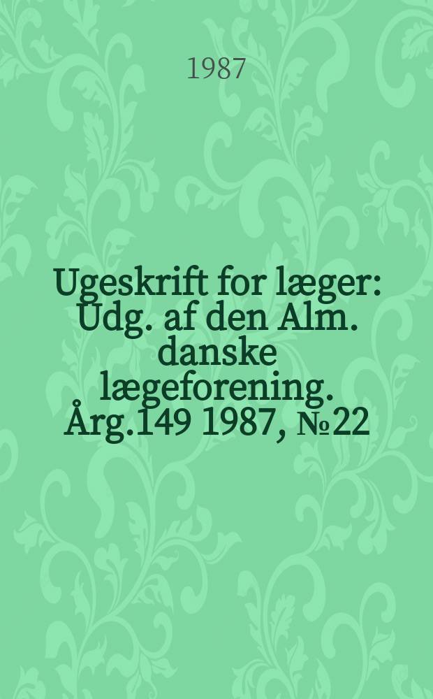 Ugeskrift for læger : Udg. af den Alm. danske lægeforening. Årg.149 1987, №22