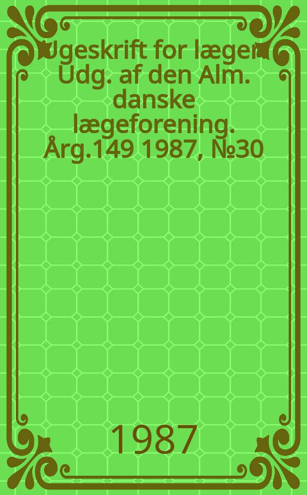 Ugeskrift for læger : Udg. af den Alm. danske lægeforening. Årg.149 1987, №30