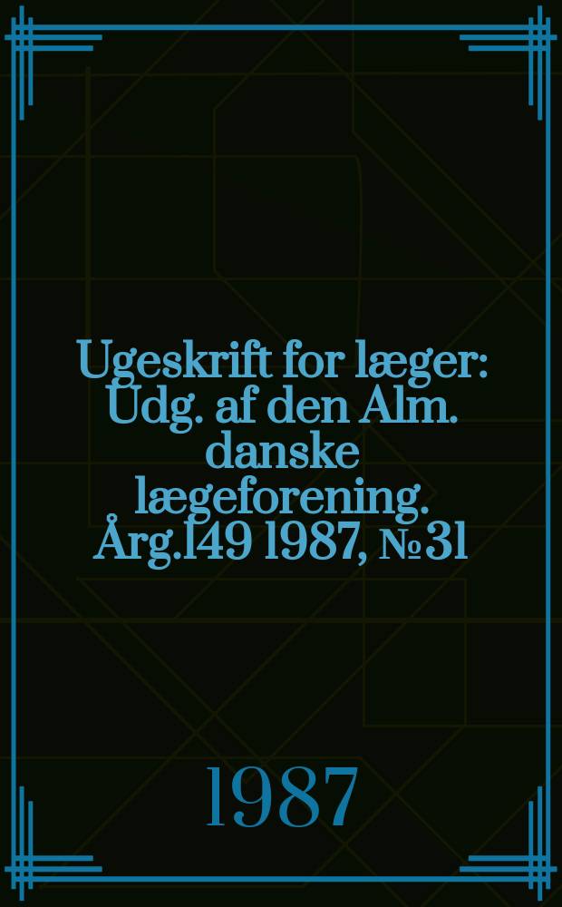 Ugeskrift for læger : Udg. af den Alm. danske lægeforening. Årg.149 1987, №31