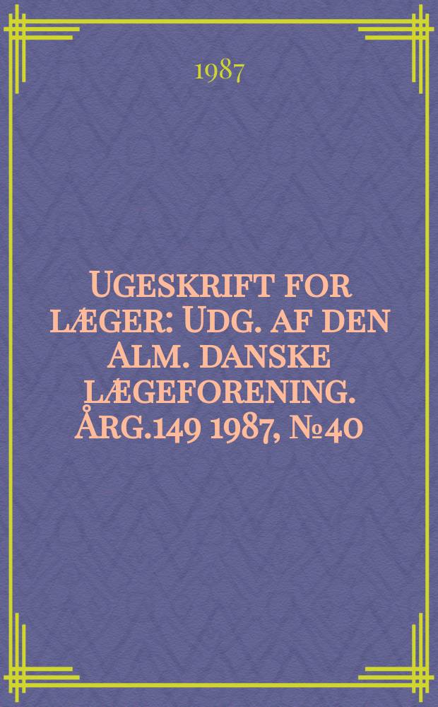 Ugeskrift for læger : Udg. af den Alm. danske lægeforening. Årg.149 1987, №40