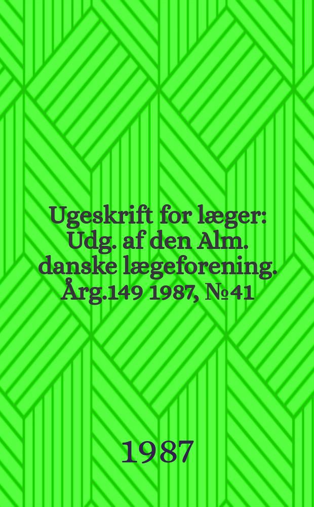 Ugeskrift for læger : Udg. af den Alm. danske lægeforening. Årg.149 1987, №41