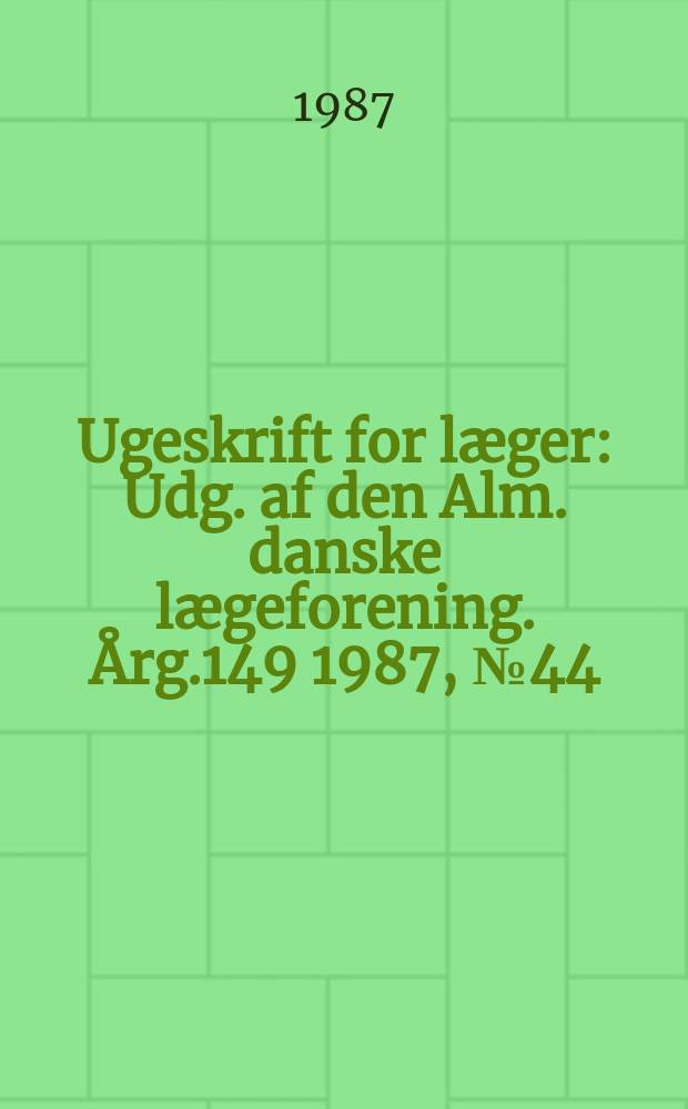 Ugeskrift for læger : Udg. af den Alm. danske lægeforening. Årg.149 1987, №44