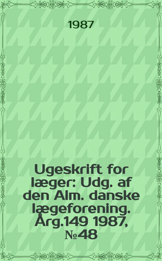 Ugeskrift for læger : Udg. af den Alm. danske lægeforening. Årg.149 1987, №48