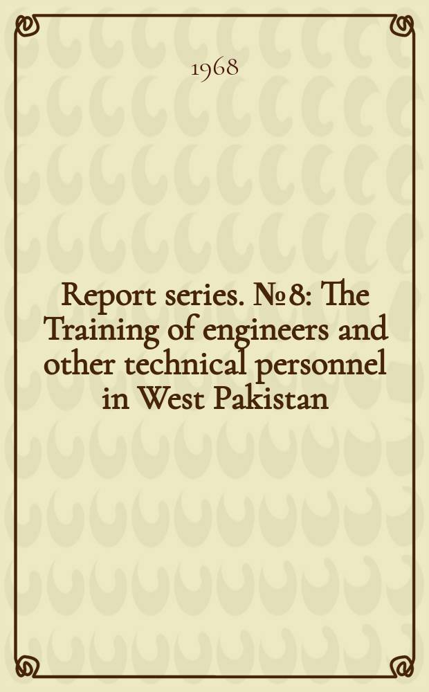 Report series. №8 : The Training of engineers and other technical personnel in West Pakistan