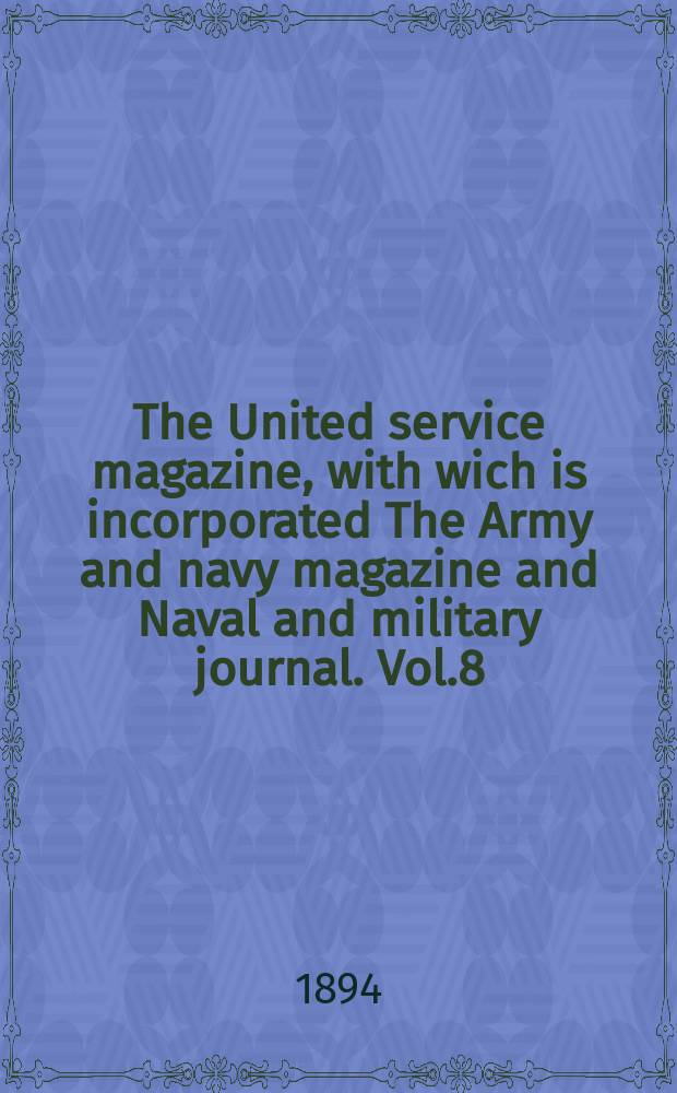 The United service magazine, with wich is incorporated The Army and navy magazine and Naval and military journal. Vol.8(129), №785