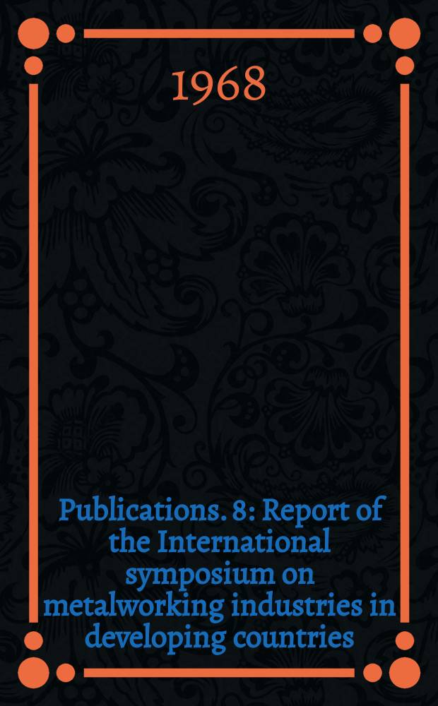[Publications]. 8 : Report of the International symposium on metalworking industries in developing countries