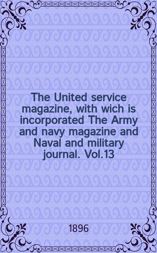 The United service magazine, with wich is incorporated The Army and navy magazine and Naval and military journal. Vol.13(134), №810