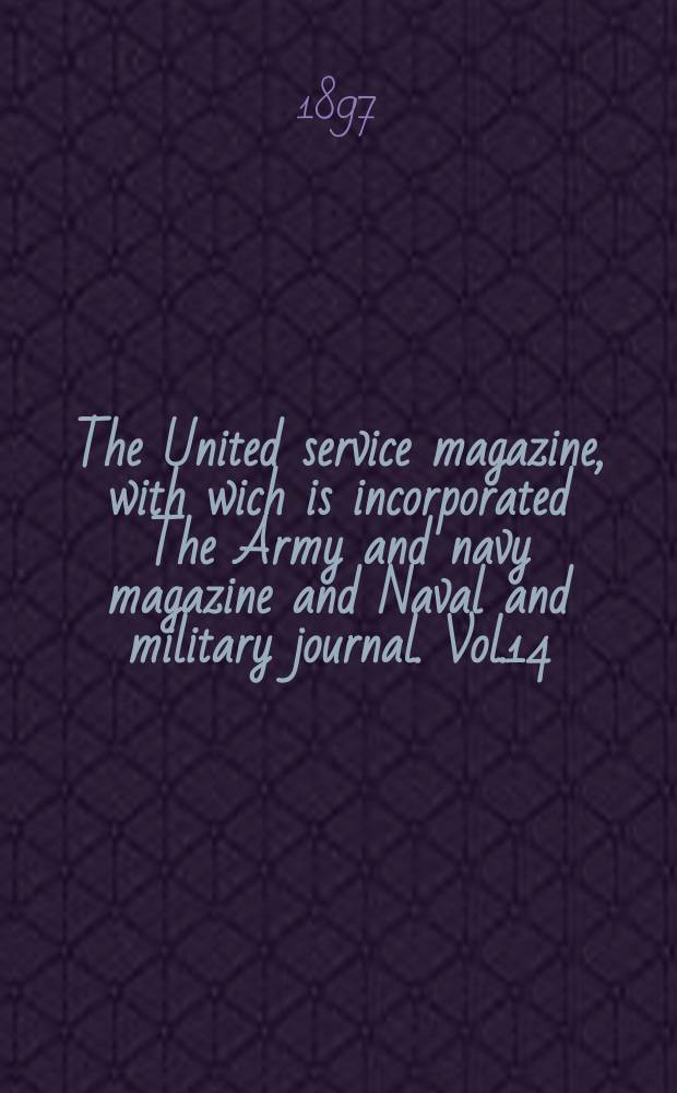 The United service magazine, with wich is incorporated The Army and navy magazine and Naval and military journal. Vol.14(135), №820