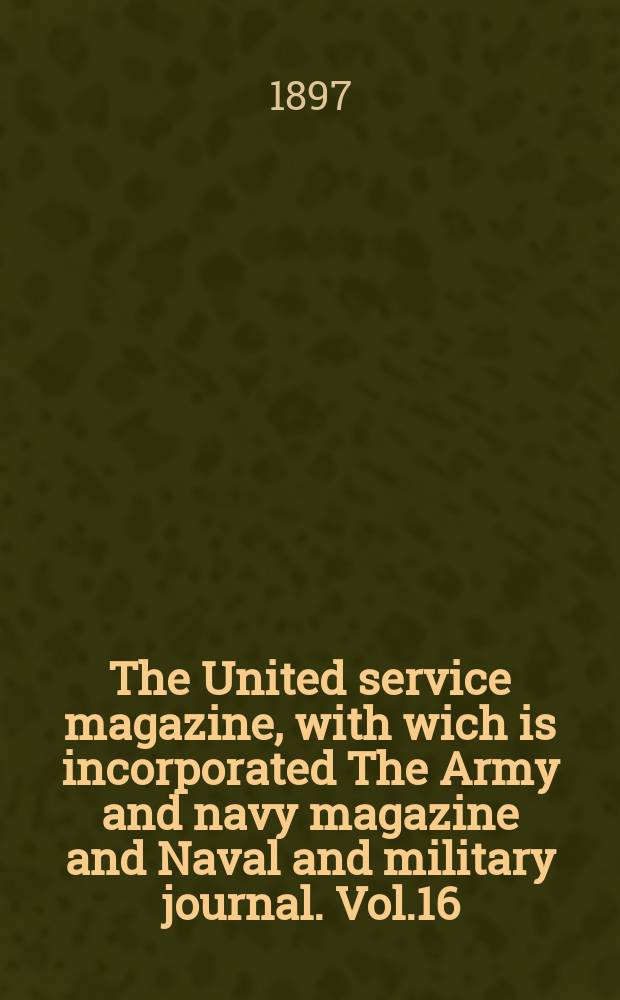 The United service magazine, with wich is incorporated The Army and navy magazine and Naval and military journal. Vol.16(137), №828