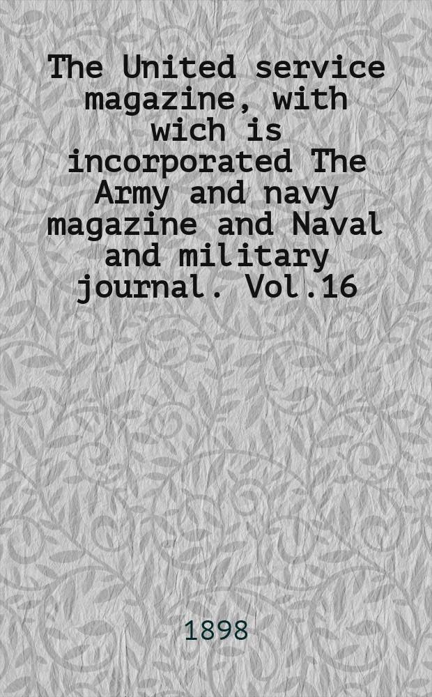 The United service magazine, with wich is incorporated The Army and navy magazine and Naval and military journal. Vol.16(137), №831