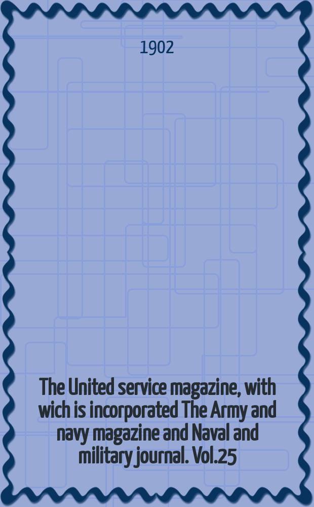 The United service magazine, with wich is incorporated The Army and navy magazine and Naval and military journal. Vol.25(146), №881