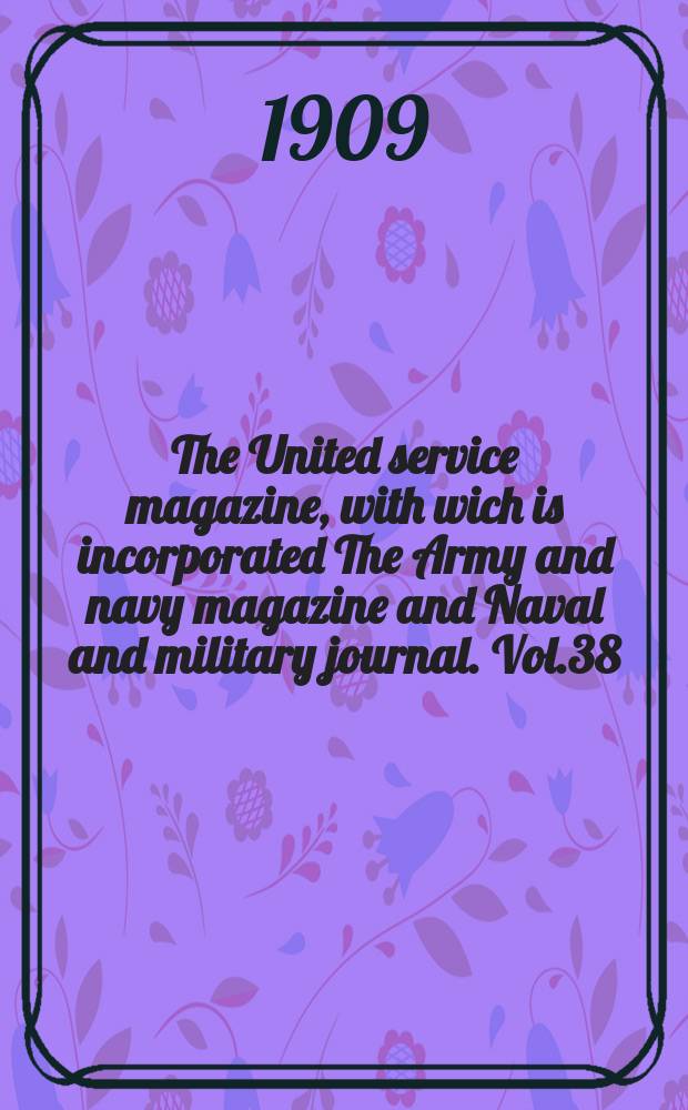 The United service magazine, with wich is incorporated The Army and navy magazine and Naval and military journal. Vol.38(159), №963