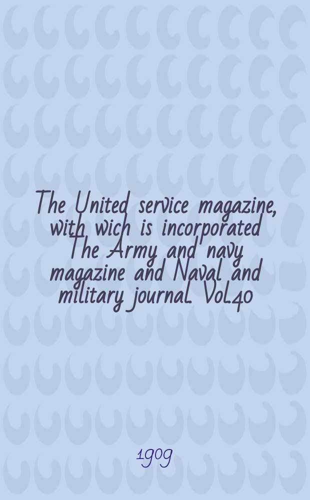 The United service magazine, with wich is incorporated The Army and navy magazine and Naval and military journal. Vol.40(161), №973