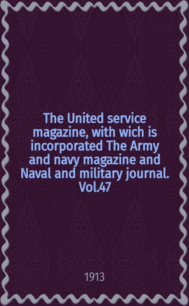 The United service magazine, with wich is incorporated The Army and navy magazine and Naval and military journal. Vol.47(168), №1013