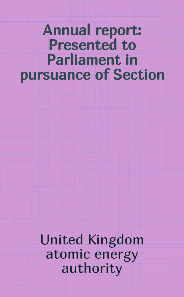 Annual report : Presented to Parliament in pursuance of Section (3) 5 of the Atomic energy authority act, 1954