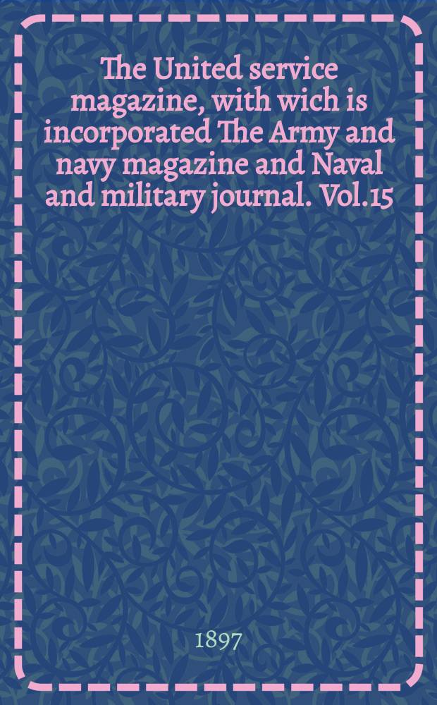 The United service magazine, with wich is incorporated The Army and navy magazine and Naval and military journal. Vol.15(136), №825