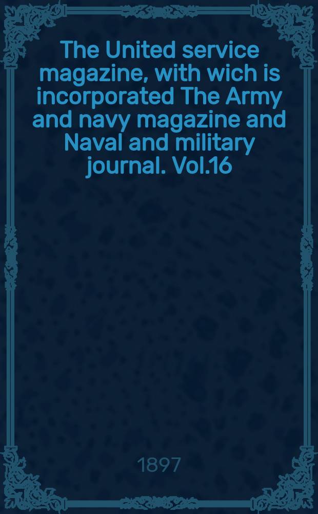 The United service magazine, with wich is incorporated The Army and navy magazine and Naval and military journal. Vol.16(137), №829