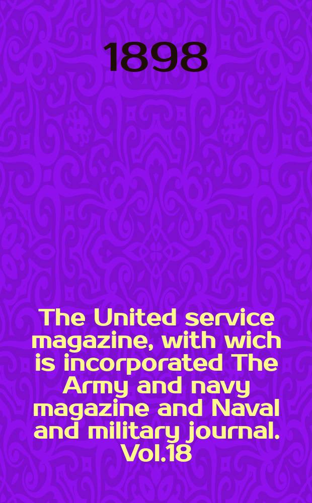 The United service magazine, with wich is incorporated The Army and navy magazine and Naval and military journal. Vol.18(139), №840
