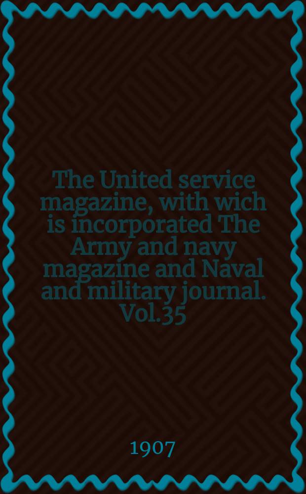 The United service magazine, with wich is incorporated The Army and navy magazine and Naval and military journal. Vol.35(156), №942